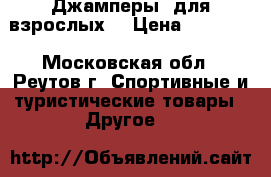 Джамперы (для взрослых) › Цена ­ 15 000 - Московская обл., Реутов г. Спортивные и туристические товары » Другое   